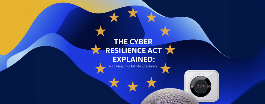 The Cyber Resilience Act Explained: A Roadmap for IoT Manufacturers