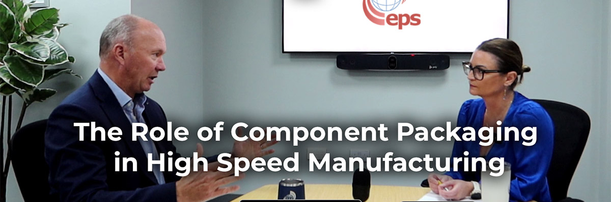 The Role of Component Packaging in High Speed Manufacturing | Insights from Colin Lynch